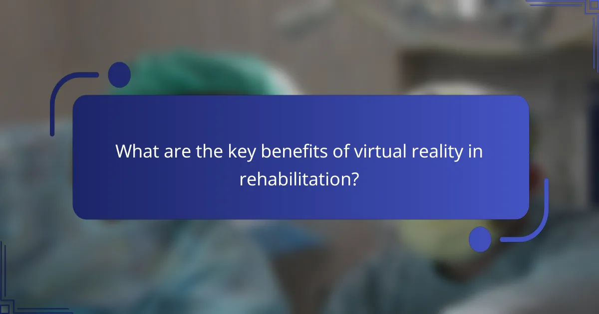 What are the key benefits of virtual reality in rehabilitation?