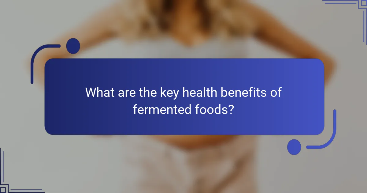 What are the key health benefits of fermented foods?