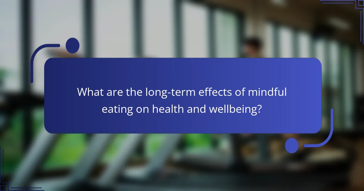 What are the long-term effects of mindful eating on health and wellbeing?
