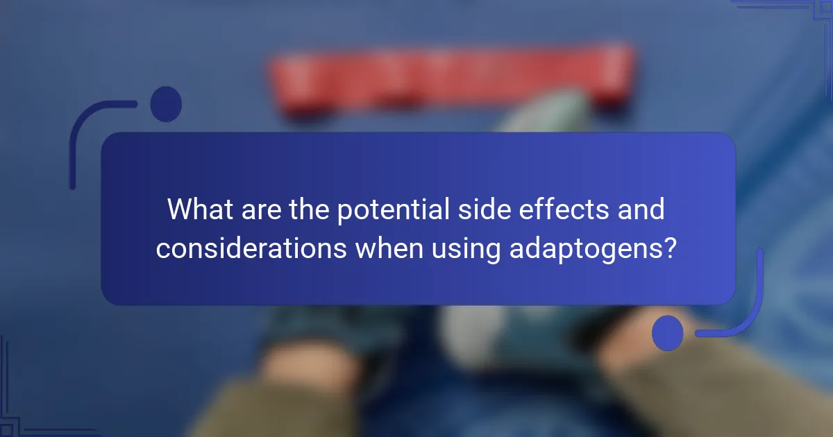 What are the potential side effects and considerations when using adaptogens?