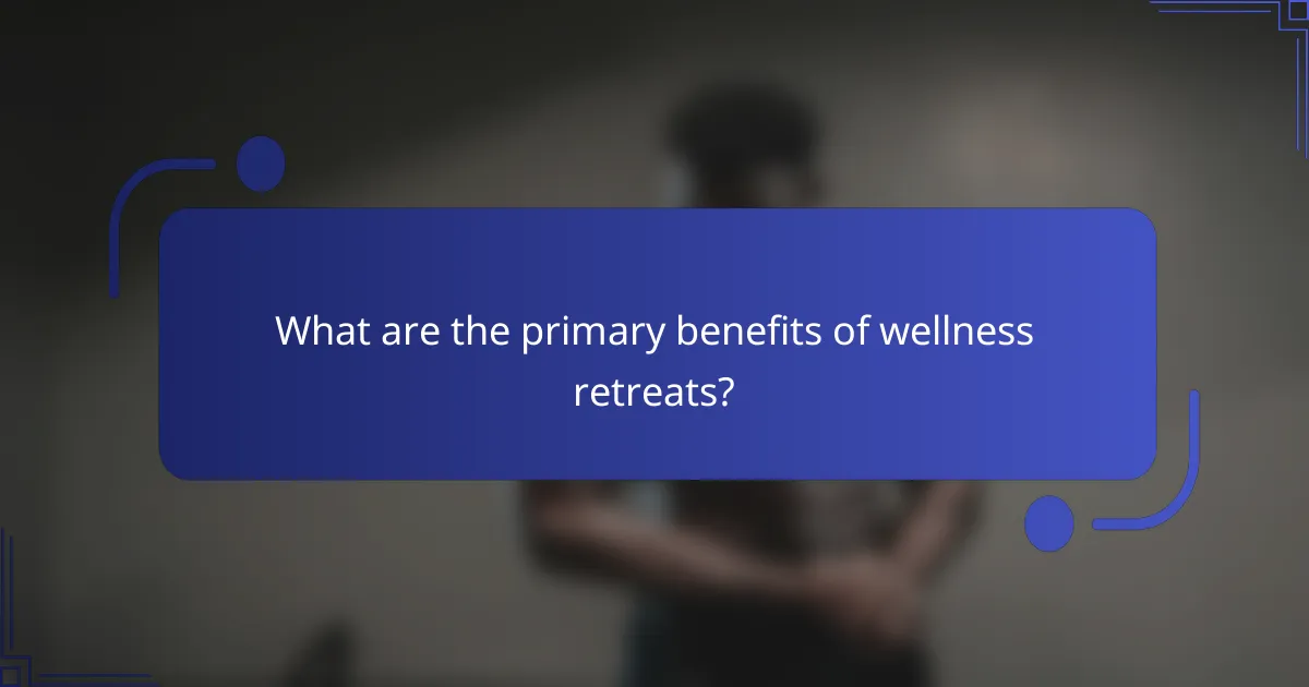 What are the primary benefits of wellness retreats?