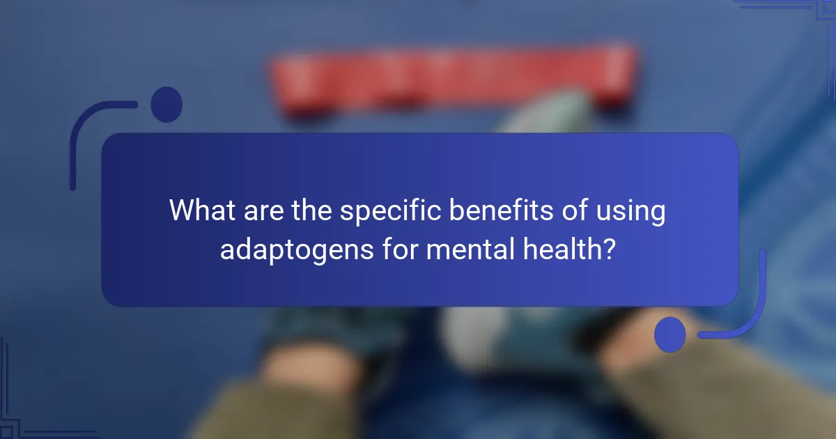 What are the specific benefits of using adaptogens for mental health?