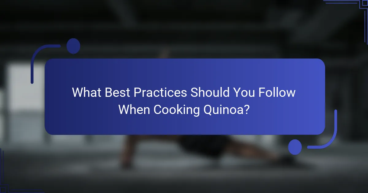 What Best Practices Should You Follow When Cooking Quinoa?