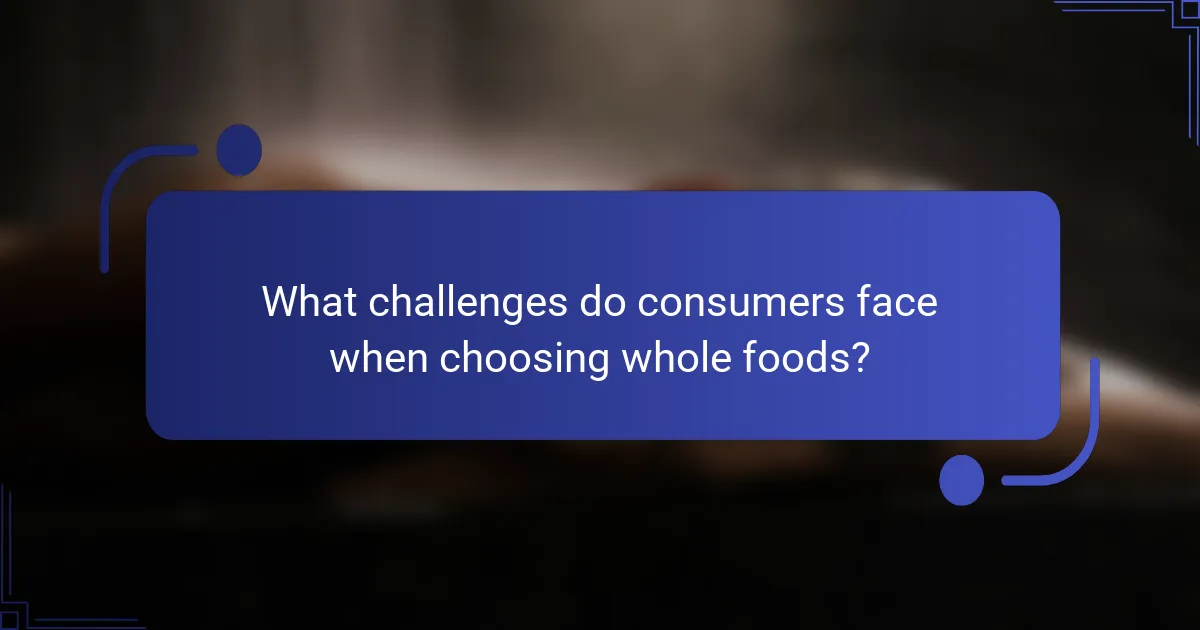 What challenges do consumers face when choosing whole foods?