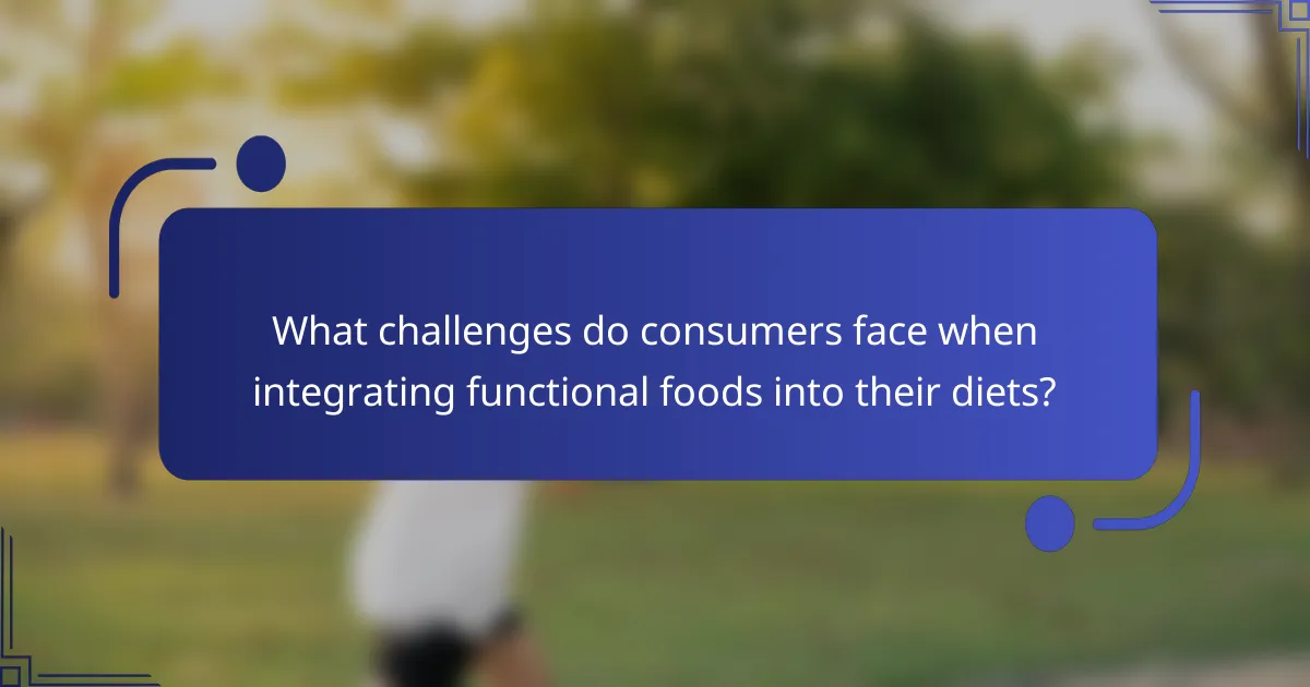 What challenges do consumers face when integrating functional foods into their diets?