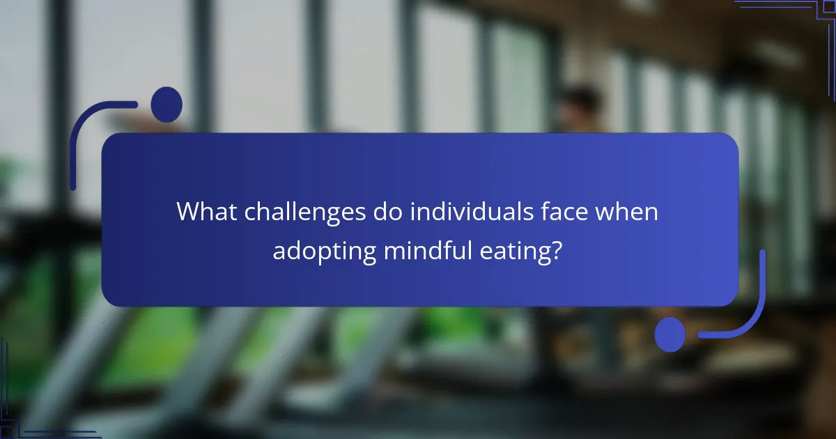 What challenges do individuals face when adopting mindful eating?