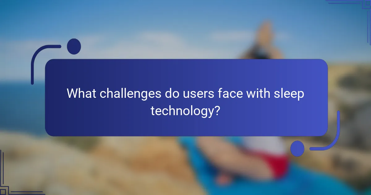 What challenges do users face with sleep technology?