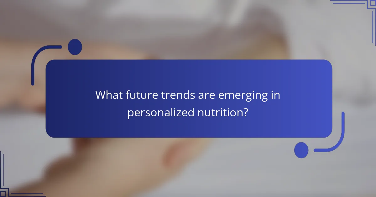 What future trends are emerging in personalized nutrition?