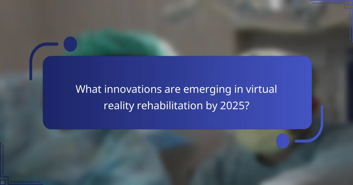 What innovations are emerging in virtual reality rehabilitation by 2025?