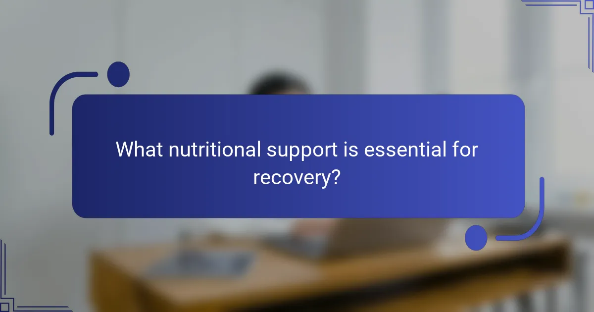 What nutritional support is essential for recovery?