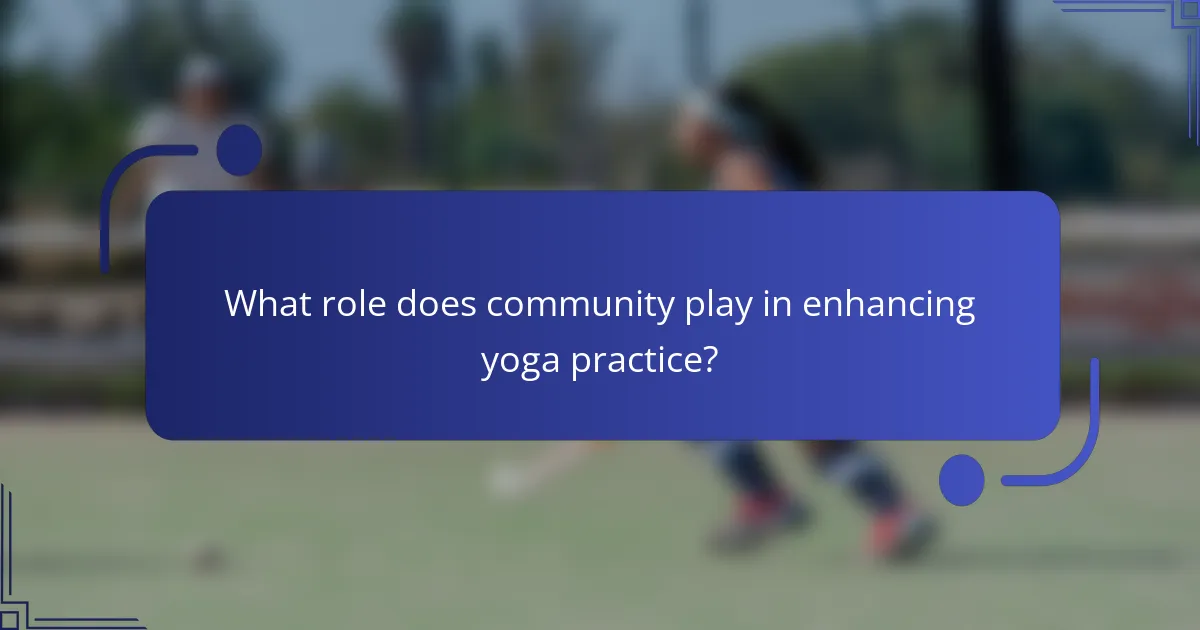 What role does community play in enhancing yoga practice?