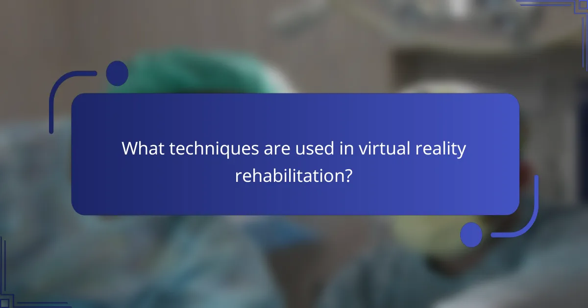 What techniques are used in virtual reality rehabilitation?
