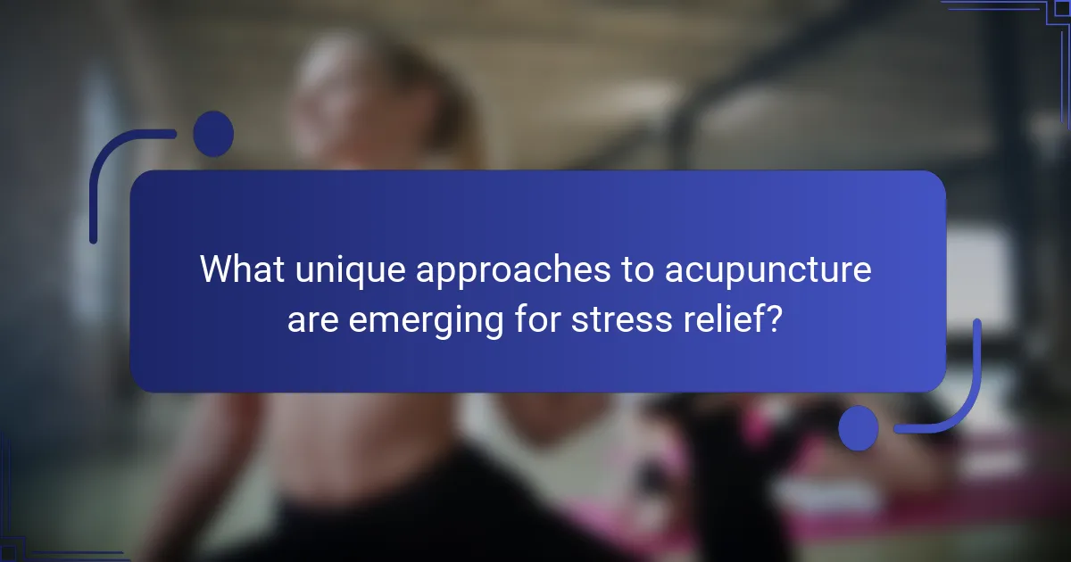 What unique approaches to acupuncture are emerging for stress relief?