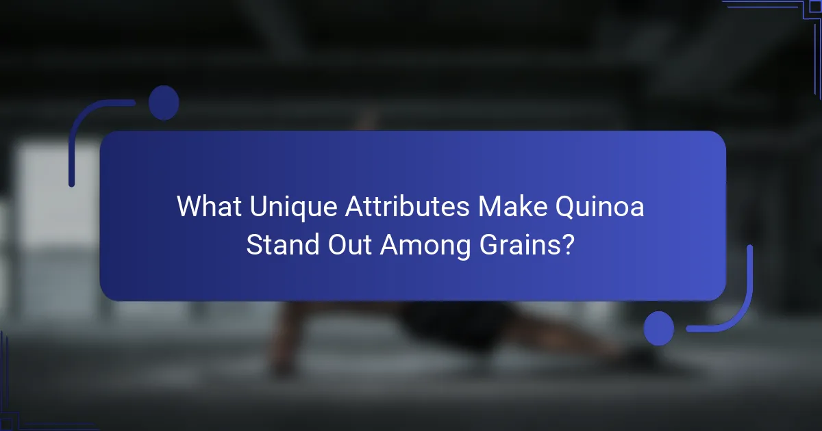 What Unique Attributes Make Quinoa Stand Out Among Grains?