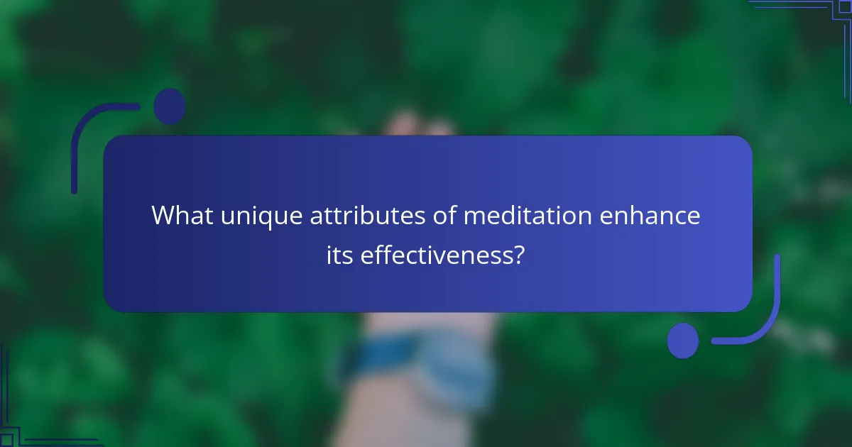 What unique attributes of meditation enhance its effectiveness?