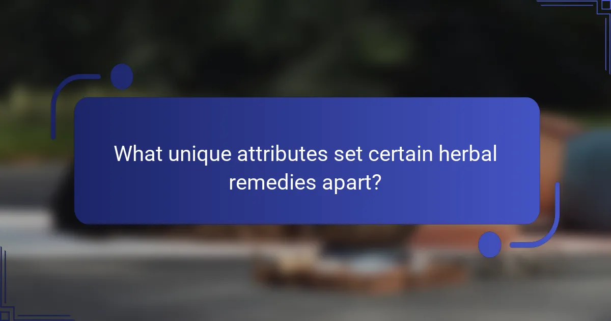 What unique attributes set certain herbal remedies apart?