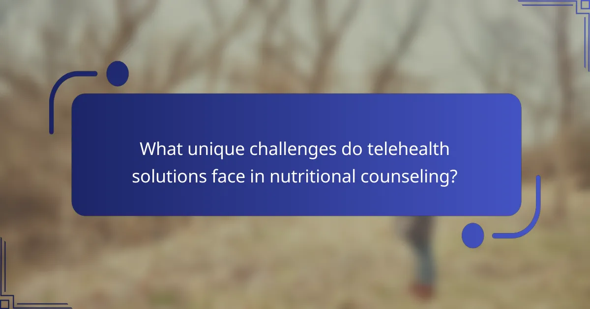 What unique challenges do telehealth solutions face in nutritional counseling?