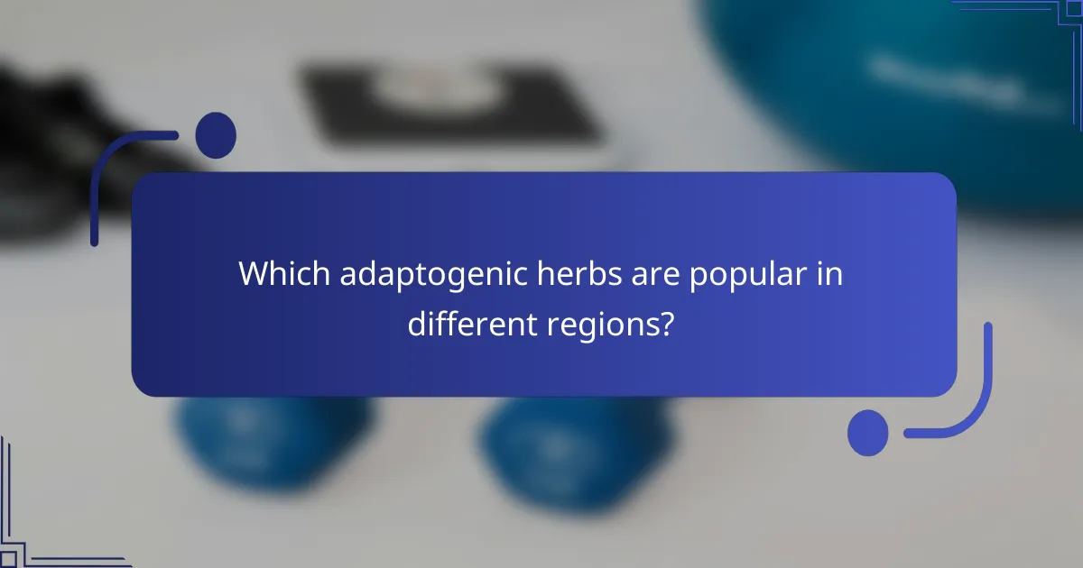 Which adaptogenic herbs are popular in different regions?