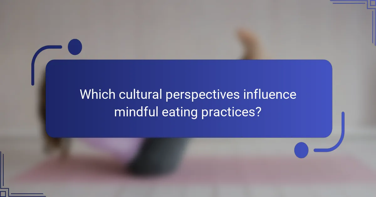 Which cultural perspectives influence mindful eating practices?