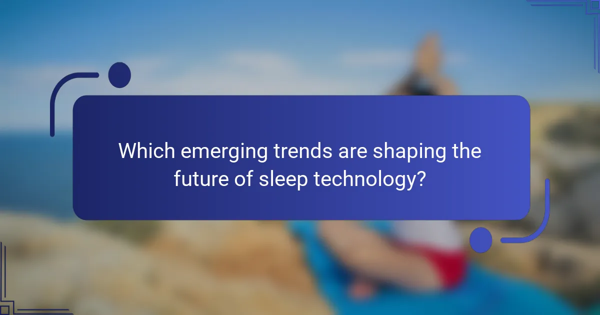 Which emerging trends are shaping the future of sleep technology?