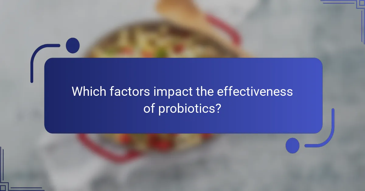 Which factors impact the effectiveness of probiotics?