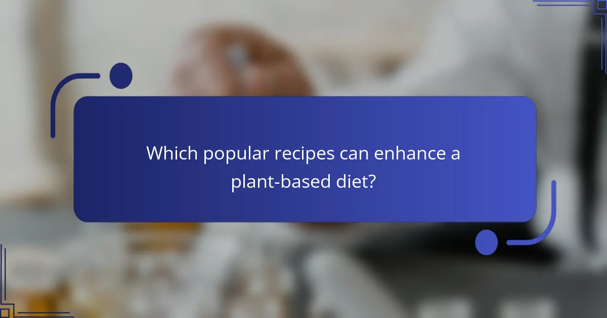 Which popular recipes can enhance a plant-based diet?