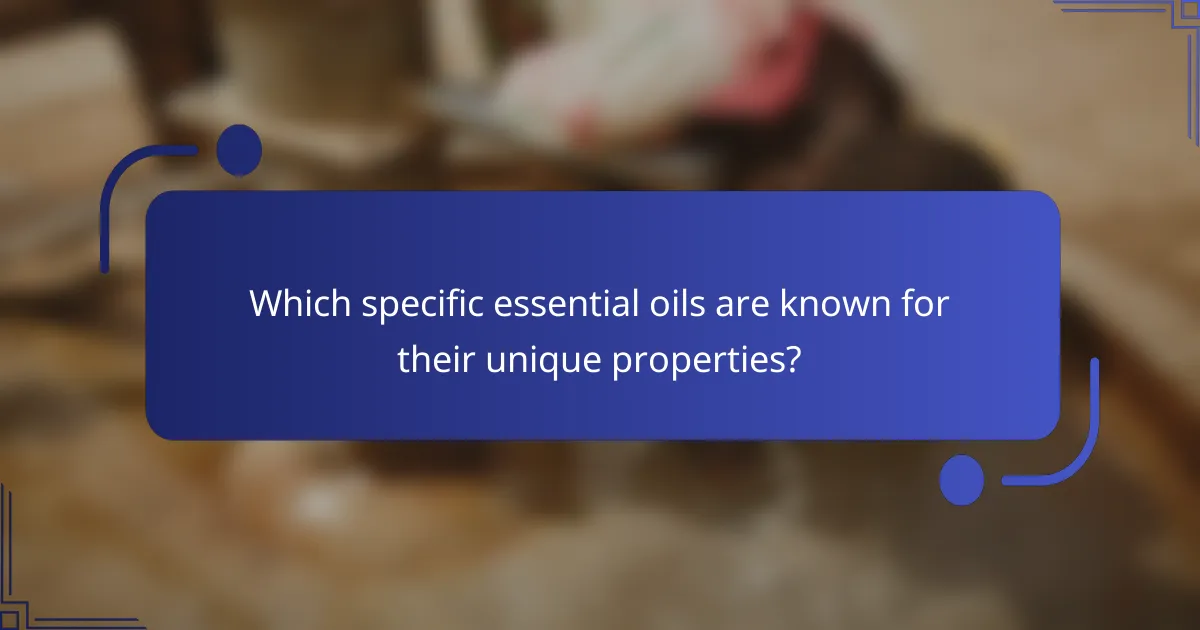 Which specific essential oils are known for their unique properties?