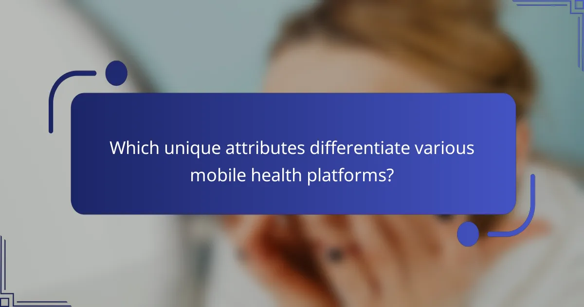 Which unique attributes differentiate various mobile health platforms?